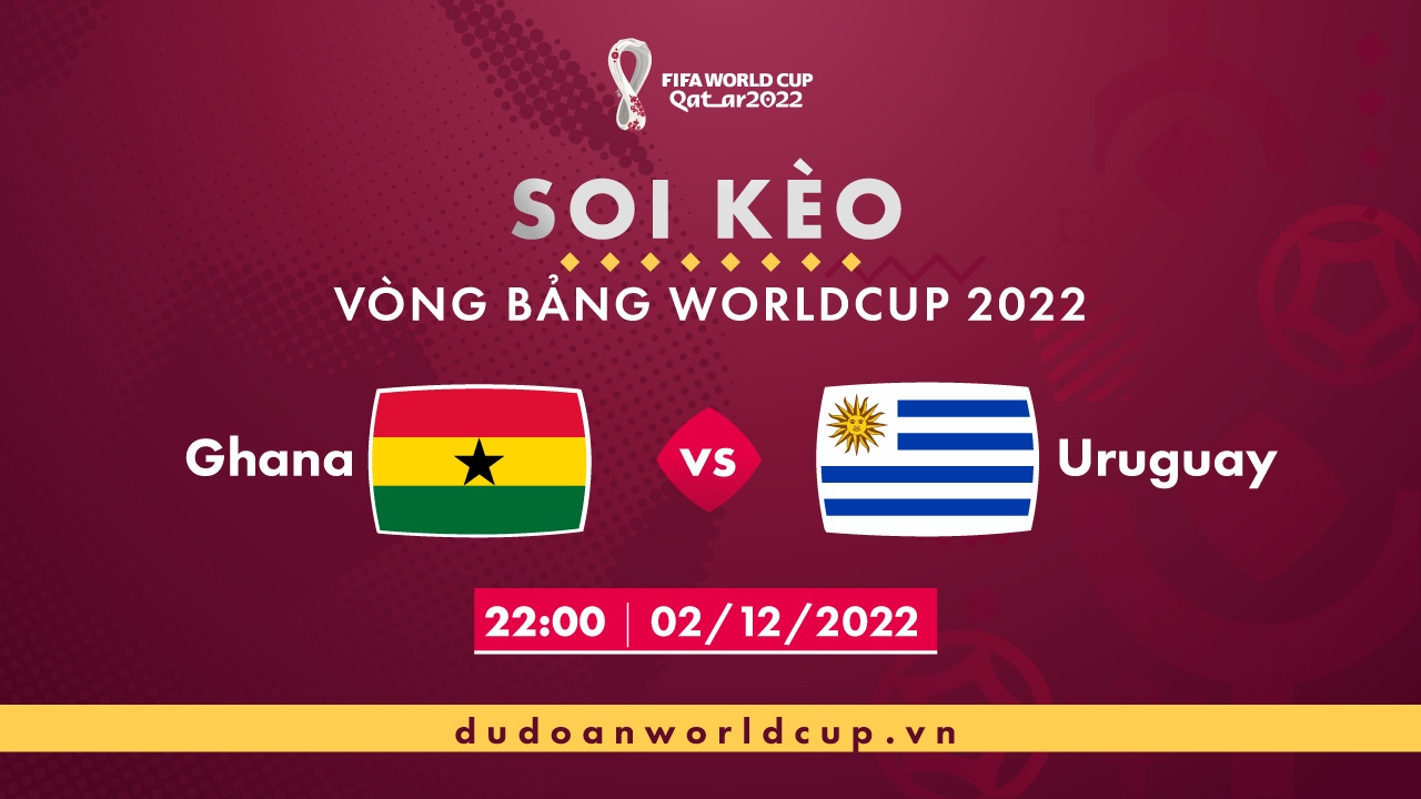 Soi kèo Ghana vs Uruguay, 22h ngày 02/12/2022 - Dự đoán WC