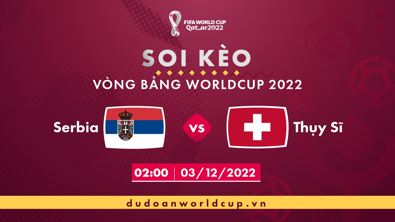 Soi kèo Serbia vs Thụy Sĩ, 02h ngày 03/12/2022 - Dự đoán WC
