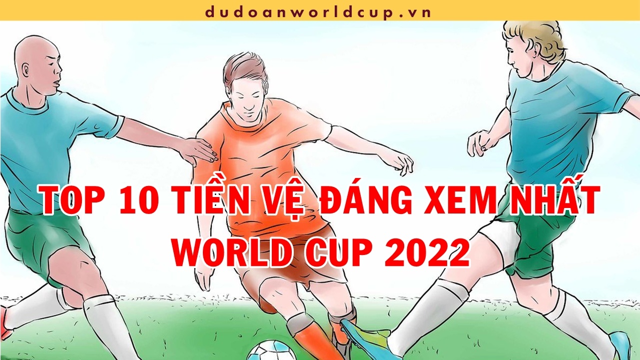 Top 10 tiền vệ World Cup 2022 đáng xem nhất
