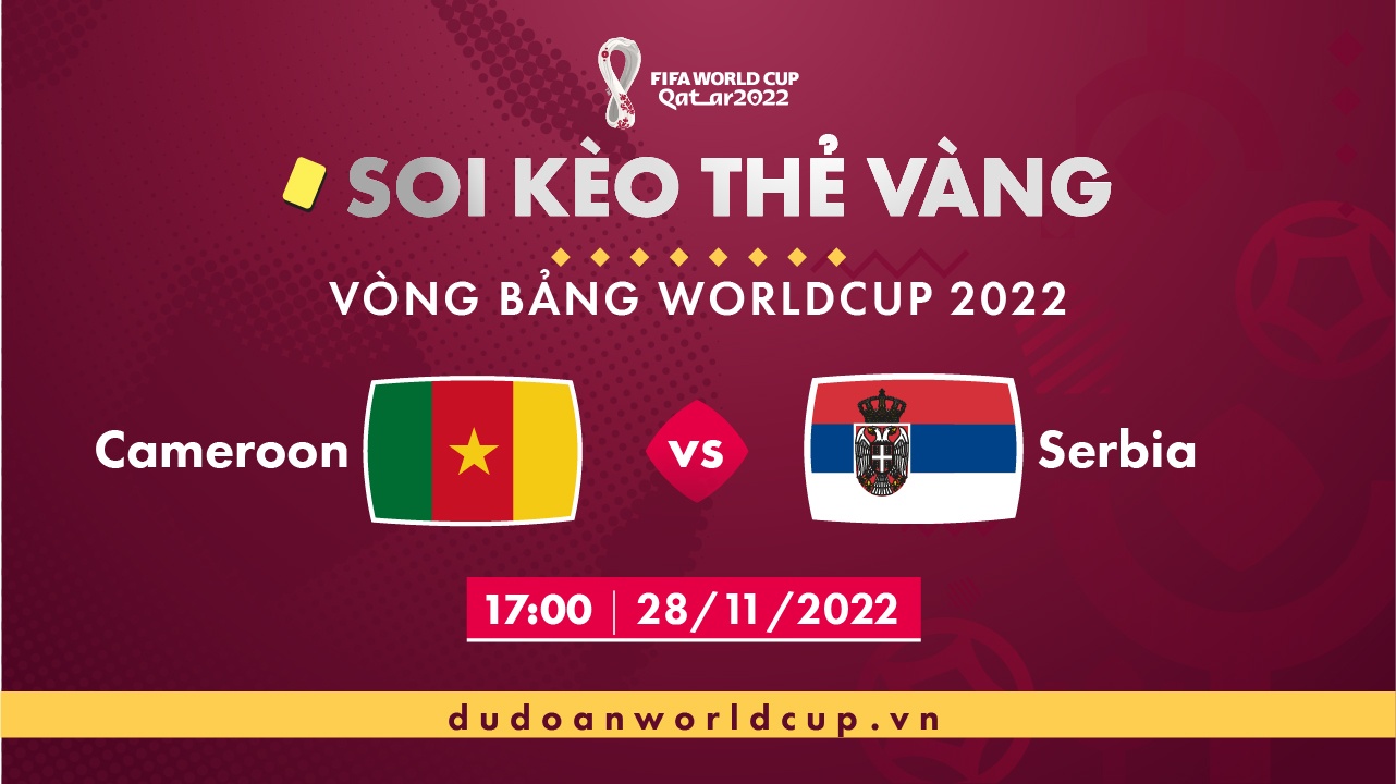 Soi kèo thẻ vàng Cameroon vs Serbia, 17h00 ngày 28/11/2022