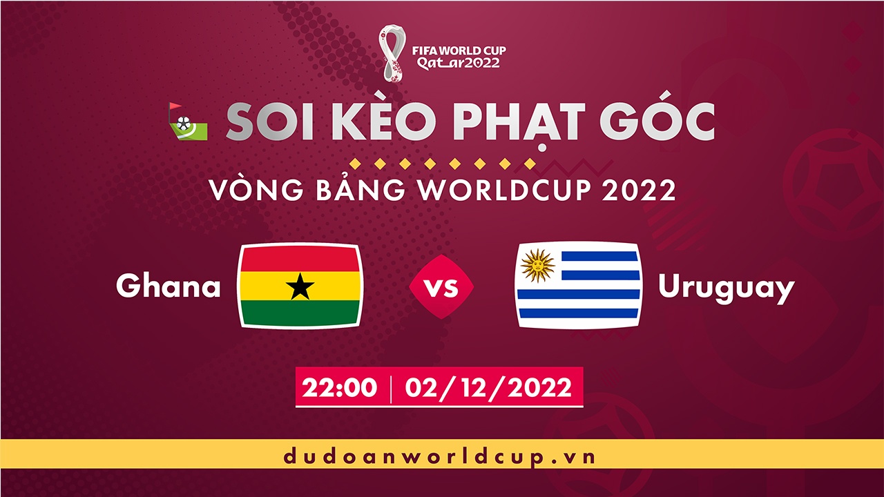 Soi kèo phạt góc Ghana vs Uruguay, 22h00 ngày 2/12/2022
